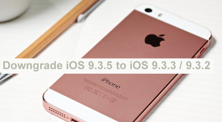 how to downgrade iOS 9.3.5 to iOS 9.3.3 iOS 9.3.2 free
